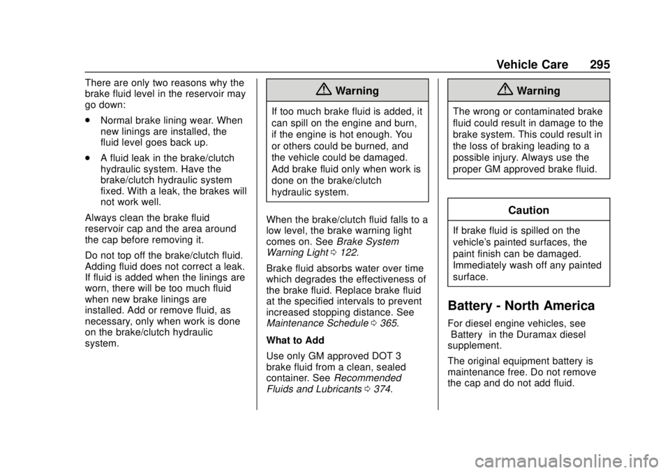 CHEVROLET COLORADO 2018 Owners Manual Chevrolet Colorado Owner Manual (GMNA-Localizing-U.S./Canada/Mexico-
11349743) - 2018 - crc - 10/12/17
Vehicle Care 295
There are only two reasons why the
brake fluid level in the reservoir may
go dow CHEVROLET COLORADO 2018 Owners Manual Chevrolet Colorado Owner Manual (GMNA-Localizing-U.S./Canada/Mexico-
11349743) - 2018 - crc - 10/12/17
Vehicle Care 295
There are only two reasons why the
brake fluid level in the reservoir may
go dow
