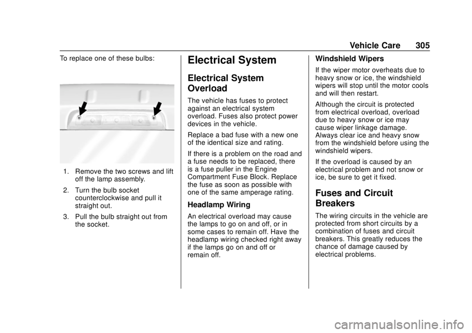CHEVROLET COLORADO 2018 Owners Manual Chevrolet Colorado Owner Manual (GMNA-Localizing-U.S./Canada/Mexico-
11349743) - 2018 - crc - 10/12/17
Vehicle Care 305
To replace one of these bulbs:
1. Remove the two screws and liftoff the lamp ass CHEVROLET COLORADO 2018 Owners Manual Chevrolet Colorado Owner Manual (GMNA-Localizing-U.S./Canada/Mexico-
11349743) - 2018 - crc - 10/12/17
Vehicle Care 305
To replace one of these bulbs:
1. Remove the two screws and liftoff the lamp ass