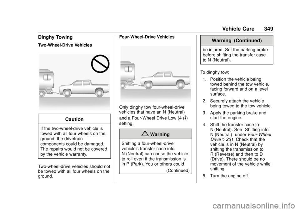 CHEVROLET COLORADO 2018 Owners Manual Chevrolet Colorado Owner Manual (GMNA-Localizing-U.S./Canada/Mexico-
11349743) - 2018 - crc - 10/12/17
Vehicle Care 349
Dinghy Towing
Two-Wheel-Drive Vehicles
Caution
If the two-wheel-drive vehicle is CHEVROLET COLORADO 2018 Owners Manual Chevrolet Colorado Owner Manual (GMNA-Localizing-U.S./Canada/Mexico-
11349743) - 2018 - crc - 10/12/17
Vehicle Care 349
Dinghy Towing
Two-Wheel-Drive Vehicles
Caution
If the two-wheel-drive vehicle is