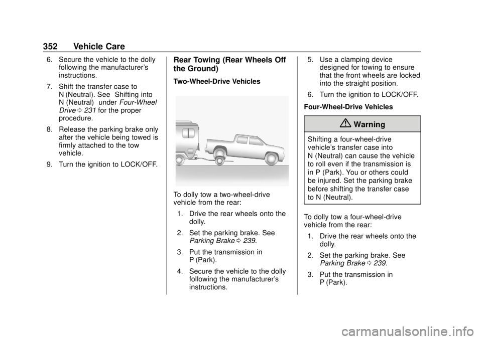 CHEVROLET COLORADO 2018 Owners Manual Chevrolet Colorado Owner Manual (GMNA-Localizing-U.S./Canada/Mexico-
11349743) - 2018 - crc - 10/12/17
352 Vehicle Care
6. Secure the vehicle to the dollyfollowing the manufacturer's
instructions. CHEVROLET COLORADO 2018 Owners Manual Chevrolet Colorado Owner Manual (GMNA-Localizing-U.S./Canada/Mexico-
11349743) - 2018 - crc - 10/12/17
352 Vehicle Care
6. Secure the vehicle to the dollyfollowing the manufacturer's
instructions.