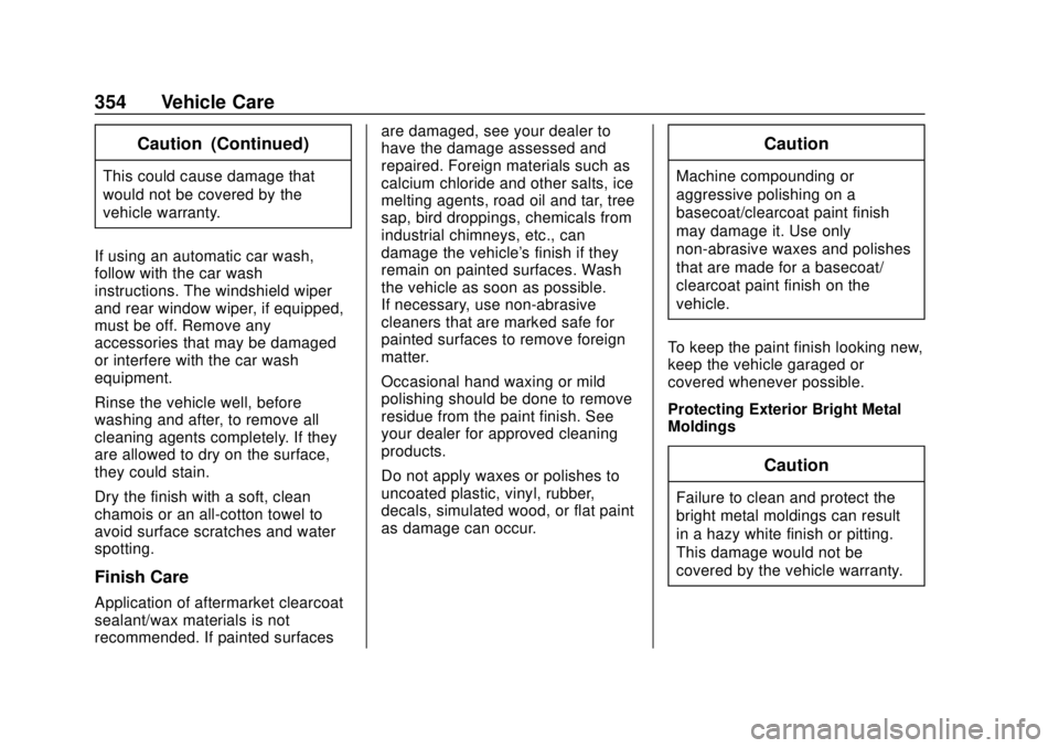 CHEVROLET COLORADO 2018 Owners Manual Chevrolet Colorado Owner Manual (GMNA-Localizing-U.S./Canada/Mexico-
11349743) - 2018 - crc - 10/12/17
354 Vehicle Care
Caution (Continued)
This could cause damage that
would not be covered by the
veh CHEVROLET COLORADO 2018 Owners Manual Chevrolet Colorado Owner Manual (GMNA-Localizing-U.S./Canada/Mexico-
11349743) - 2018 - crc - 10/12/17
354 Vehicle Care
Caution (Continued)
This could cause damage that
would not be covered by the
veh