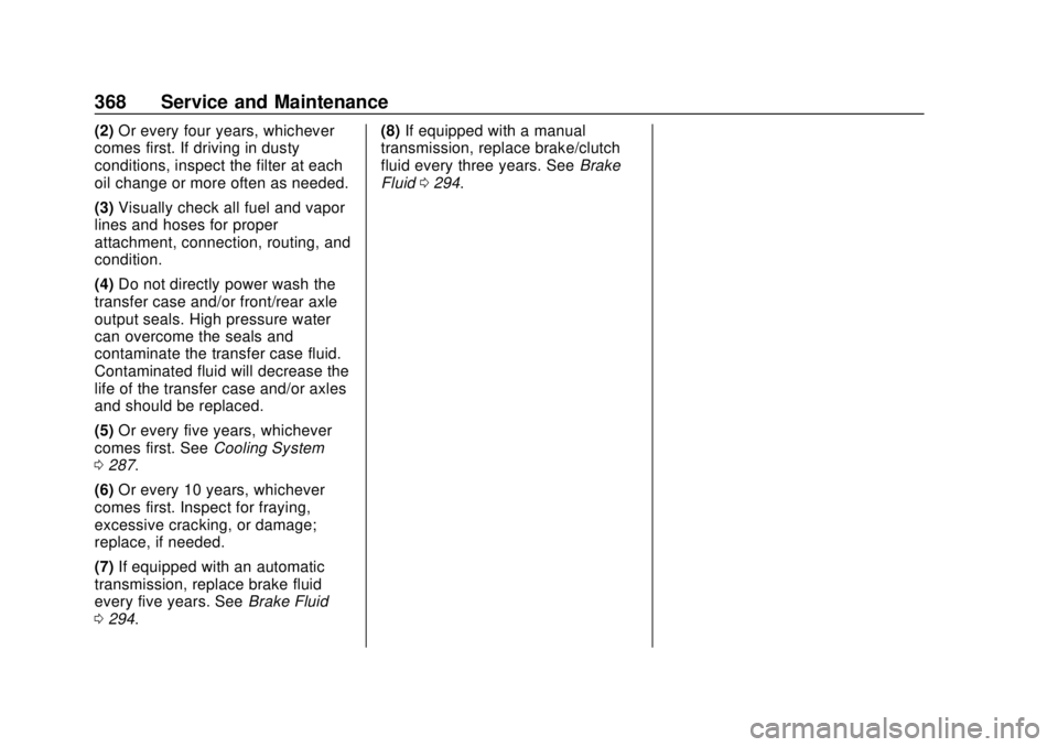 CHEVROLET COLORADO 2018 Owners Manual Chevrolet Colorado Owner Manual (GMNA-Localizing-U.S./Canada/Mexico-
11349743) - 2018 - crc - 10/12/17
368 Service and Maintenance
(2)Or every four years, whichever
comes first. If driving in dusty
co CHEVROLET COLORADO 2018 Owners Manual Chevrolet Colorado Owner Manual (GMNA-Localizing-U.S./Canada/Mexico-
11349743) - 2018 - crc - 10/12/17
368 Service and Maintenance
(2)Or every four years, whichever
comes first. If driving in dusty
co