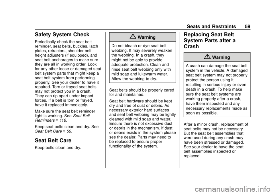 CHEVROLET COLORADO 2018 Workshop Manual Chevrolet Colorado Owner Manual (GMNA-Localizing-U.S./Canada/Mexico-
11349743) - 2018 - crc - 10/12/17
Seats and Restraints 59
Safety System Check
Periodically check the seat belt
reminder, seat belts CHEVROLET COLORADO 2018 Workshop Manual Chevrolet Colorado Owner Manual (GMNA-Localizing-U.S./Canada/Mexico-
11349743) - 2018 - crc - 10/12/17
Seats and Restraints 59
Safety System Check
Periodically check the seat belt
reminder, seat belts