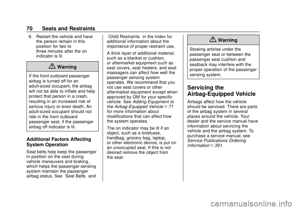 CHEVROLET COLORADO 2018  Owners Manual Chevrolet Colorado Owner Manual (GMNA-Localizing-U.S./Canada/Mexico-
11349743) - 2018 - crc - 10/12/17
70 Seats and Restraints
6. Restart the vehicle and havethe person remain in this
position for two