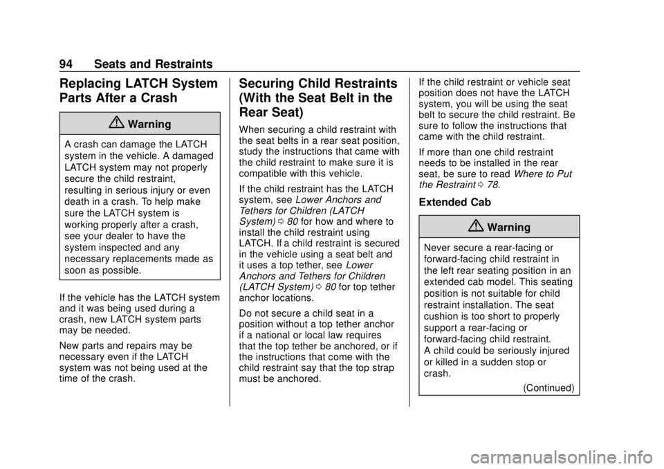 CHEVROLET COLORADO 2018 Owners Manual Chevrolet Colorado Owner Manual (GMNA-Localizing-U.S./Canada/Mexico-
11349743) - 2018 - crc - 10/12/17
94 Seats and Restraints
Replacing LATCH System
Parts After a Crash
{Warning
A crash can damage th CHEVROLET COLORADO 2018 Owners Manual Chevrolet Colorado Owner Manual (GMNA-Localizing-U.S./Canada/Mexico-
11349743) - 2018 - crc - 10/12/17
94 Seats and Restraints
Replacing LATCH System
Parts After a Crash
{Warning
A crash can damage th