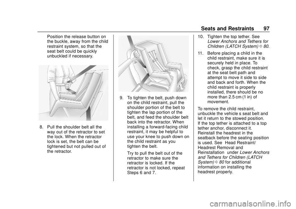 CHEVROLET COLORADO 2018 Owners Manual Chevrolet Colorado Owner Manual (GMNA-Localizing-U.S./Canada/Mexico-
11349743) - 2018 - crc - 10/12/17
Seats and Restraints 97
Position the release button on
the buckle, away from the child
restraint CHEVROLET COLORADO 2018 Owners Manual Chevrolet Colorado Owner Manual (GMNA-Localizing-U.S./Canada/Mexico-
11349743) - 2018 - crc - 10/12/17
Seats and Restraints 97
Position the release button on
the buckle, away from the child
restraint