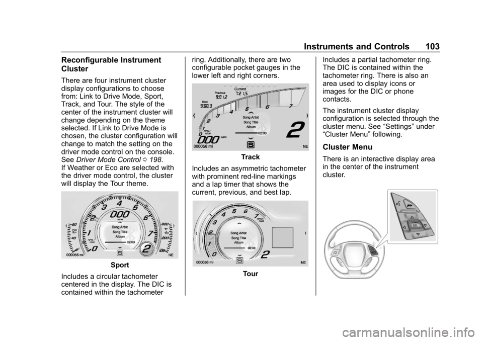 CHEVROLET CORVETTE 2018  Owners Manual Chevrolet Corvette Owner Manual (GMNA-Localizing-U.S./Canada/Mexico-
11374030) - 2018 - CRC - 11/8/17
Instruments and Controls 103
Reconfigurable Instrument
Cluster
There are four instrument cluster
d