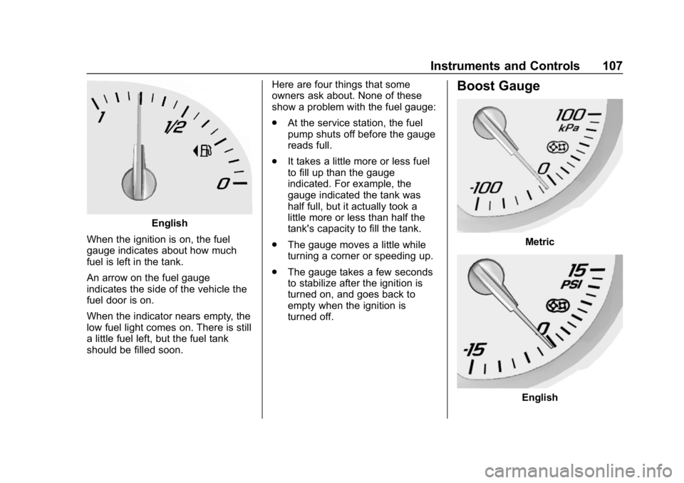 CHEVROLET CORVETTE 2018  Owners Manual Chevrolet Corvette Owner Manual (GMNA-Localizing-U.S./Canada/Mexico-
11374030) - 2018 - CRC - 11/8/17
Instruments and Controls 107
English
When the ignition is on, the fuel
gauge indicates about how m