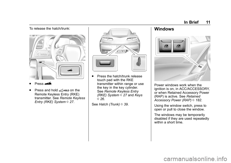 CHEVROLET CORVETTE 2018 User Guide Chevrolet Corvette Owner Manual (GMNA-Localizing-U.S./Canada/Mexico-
11374030) - 2018 - CRC - 11/8/17
In Brief 11
To release the hatch/trunk:
.Press}.
. Press and hold
son the
Remote Keyless Entry (RK CHEVROLET CORVETTE 2018 User Guide Chevrolet Corvette Owner Manual (GMNA-Localizing-U.S./Canada/Mexico-
11374030) - 2018 - CRC - 11/8/17
In Brief 11
To release the hatch/trunk:
.Press}.
. Press and hold
son the
Remote Keyless Entry (RK