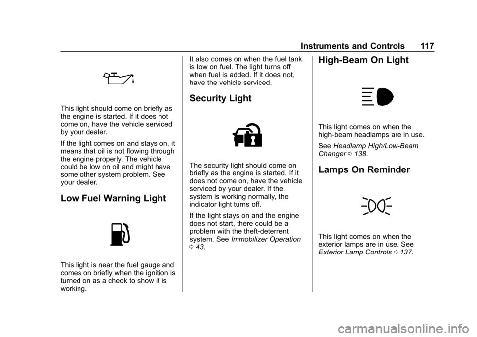 CHEVROLET CORVETTE 2018  Owners Manual Chevrolet Corvette Owner Manual (GMNA-Localizing-U.S./Canada/Mexico-
11374030) - 2018 - CRC - 11/8/17
Instruments and Controls 117
This light should come on briefly as
the engine is started. If it doe