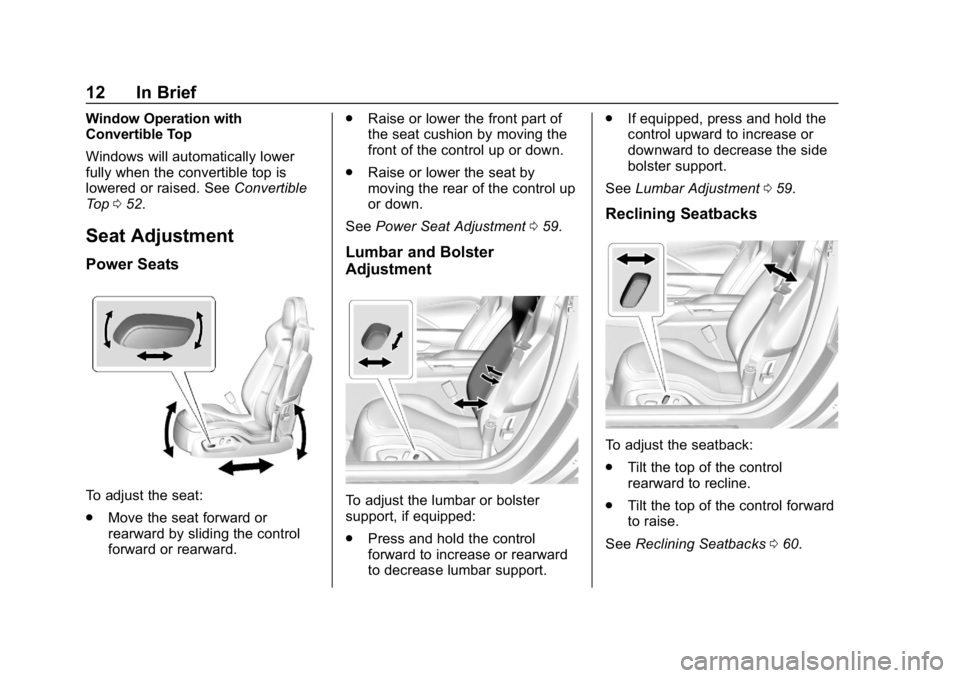 CHEVROLET CORVETTE 2018 User Guide Chevrolet Corvette Owner Manual (GMNA-Localizing-U.S./Canada/Mexico-
11374030) - 2018 - CRC - 11/8/17
12 In Brief
Window Operation with
Convertible Top
Windows will automatically lower
fully when the CHEVROLET CORVETTE 2018 User Guide Chevrolet Corvette Owner Manual (GMNA-Localizing-U.S./Canada/Mexico-
11374030) - 2018 - CRC - 11/8/17
12 In Brief
Window Operation with
Convertible Top
Windows will automatically lower
fully when the
