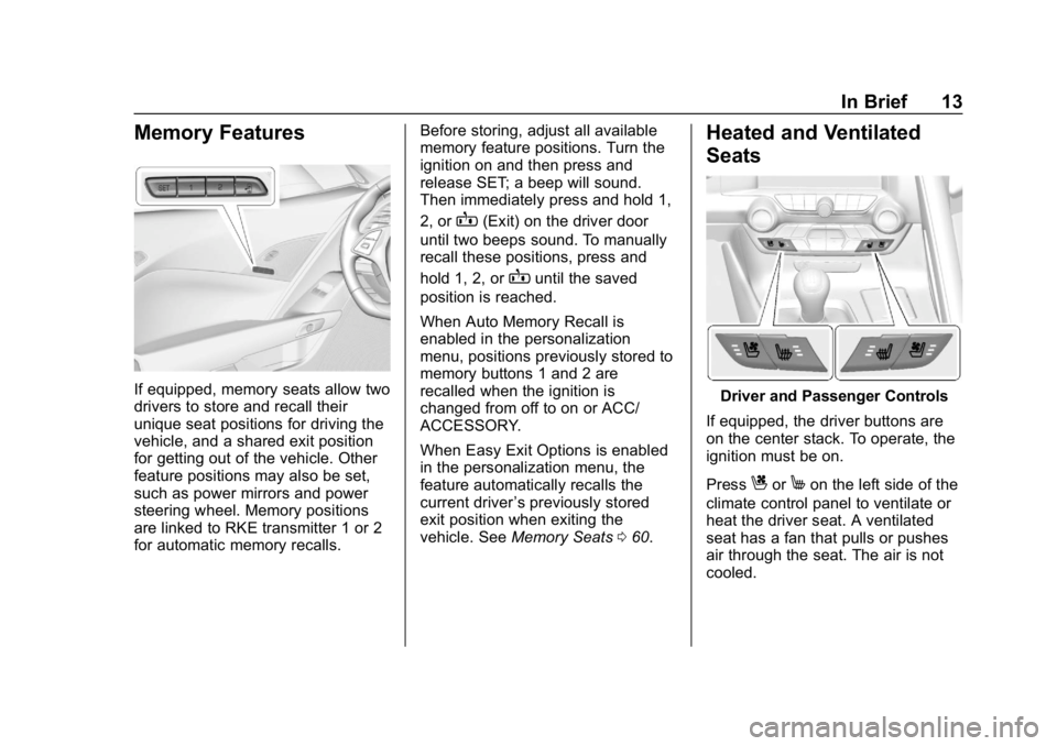 CHEVROLET CORVETTE 2018 User Guide Chevrolet Corvette Owner Manual (GMNA-Localizing-U.S./Canada/Mexico-
11374030) - 2018 - CRC - 11/8/17
In Brief 13
Memory Features
If equipped, memory seats allow two
drivers to store and recall their
CHEVROLET CORVETTE 2018 User Guide Chevrolet Corvette Owner Manual (GMNA-Localizing-U.S./Canada/Mexico-
11374030) - 2018 - CRC - 11/8/17
In Brief 13
Memory Features
If equipped, memory seats allow two
drivers to store and recall their