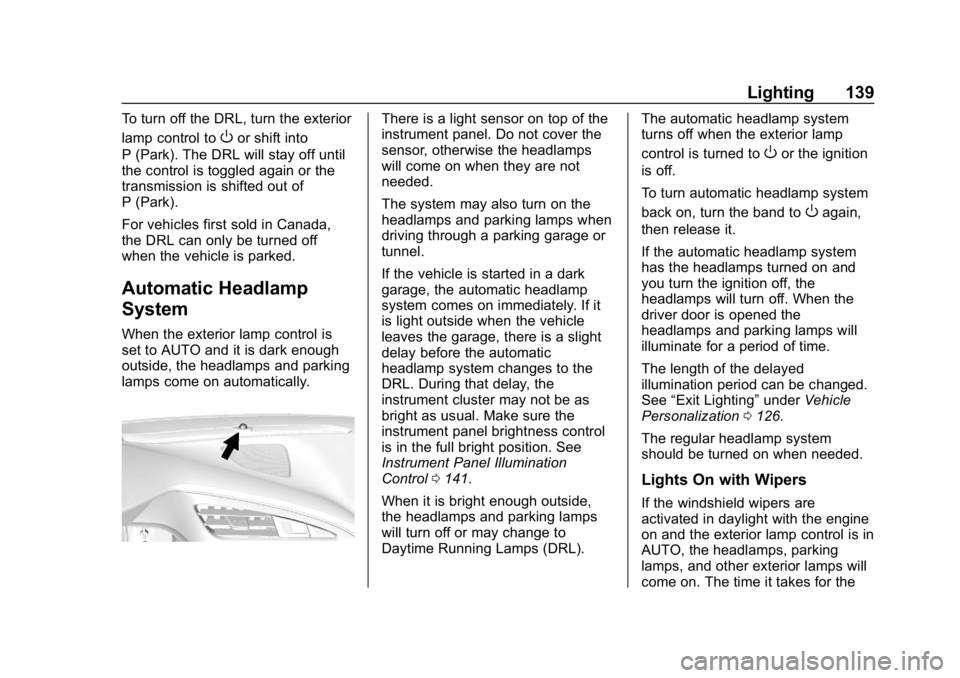CHEVROLET CORVETTE 2018 Owners Manual Chevrolet Corvette Owner Manual (GMNA-Localizing-U.S./Canada/Mexico-
11374030) - 2018 - CRC - 11/8/17
Lighting 139
To turn off the DRL, turn the exterior
lamp control to
Oor shift into
P (Park). The D CHEVROLET CORVETTE 2018 Owners Manual Chevrolet Corvette Owner Manual (GMNA-Localizing-U.S./Canada/Mexico-
11374030) - 2018 - CRC - 11/8/17
Lighting 139
To turn off the DRL, turn the exterior
lamp control to
Oor shift into
P (Park). The D