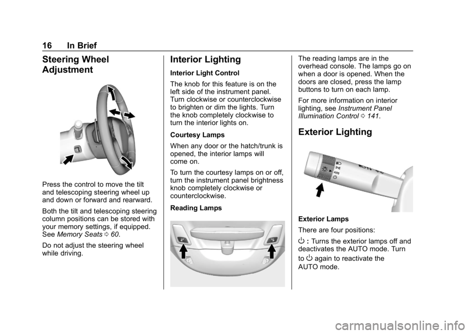 CHEVROLET CORVETTE 2018 User Guide Chevrolet Corvette Owner Manual (GMNA-Localizing-U.S./Canada/Mexico-
11374030) - 2018 - CRC - 11/8/17
16 In Brief
Steering Wheel
Adjustment
Press the control to move the tilt
and telescoping steering CHEVROLET CORVETTE 2018 User Guide Chevrolet Corvette Owner Manual (GMNA-Localizing-U.S./Canada/Mexico-
11374030) - 2018 - CRC - 11/8/17
16 In Brief
Steering Wheel
Adjustment
Press the control to move the tilt
and telescoping steering
