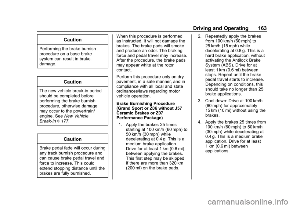 CHEVROLET CORVETTE 2018 Owners Manual Chevrolet Corvette Owner Manual (GMNA-Localizing-U.S./Canada/Mexico-
11374030) - 2018 - CRC - 11/8/17
Driving and Operating 163
Caution
Performing the brake burnish
procedure on a base brake
system ca CHEVROLET CORVETTE 2018 Owners Manual Chevrolet Corvette Owner Manual (GMNA-Localizing-U.S./Canada/Mexico-
11374030) - 2018 - CRC - 11/8/17
Driving and Operating 163
Caution
Performing the brake burnish
procedure on a base brake
system ca