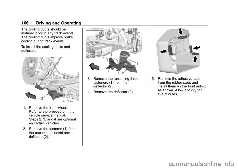 CHEVROLET CORVETTE 2018 Owners Manual Chevrolet Corvette Owner Manual (GMNA-Localizing-U.S./Canada/Mexico-
11374030) - 2018 - CRC - 11/8/17
166 Driving and Operating
The cooling ducts should be
installed prior to any track events.
The coo CHEVROLET CORVETTE 2018 Owners Manual Chevrolet Corvette Owner Manual (GMNA-Localizing-U.S./Canada/Mexico-
11374030) - 2018 - CRC - 11/8/17
166 Driving and Operating
The cooling ducts should be
installed prior to any track events.
The coo