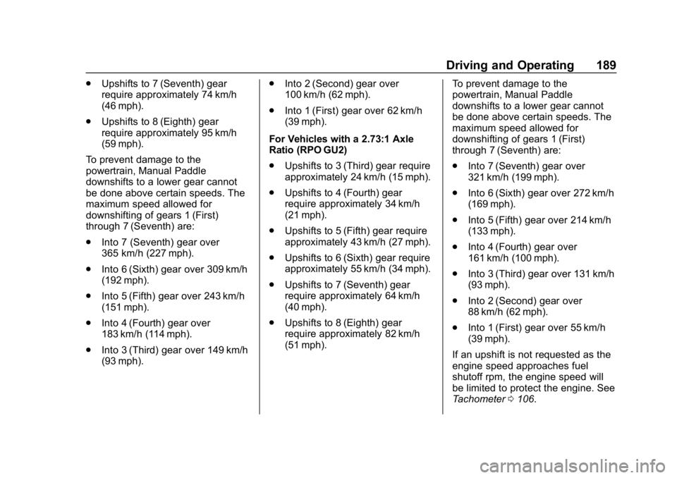 CHEVROLET CORVETTE 2018  Owners Manual Chevrolet Corvette Owner Manual (GMNA-Localizing-U.S./Canada/Mexico-
11374030) - 2018 - CRC - 11/8/17
Driving and Operating 189
.Upshifts to 7 (Seventh) gear
require approximately 74 km/h
(46 mph).
. 