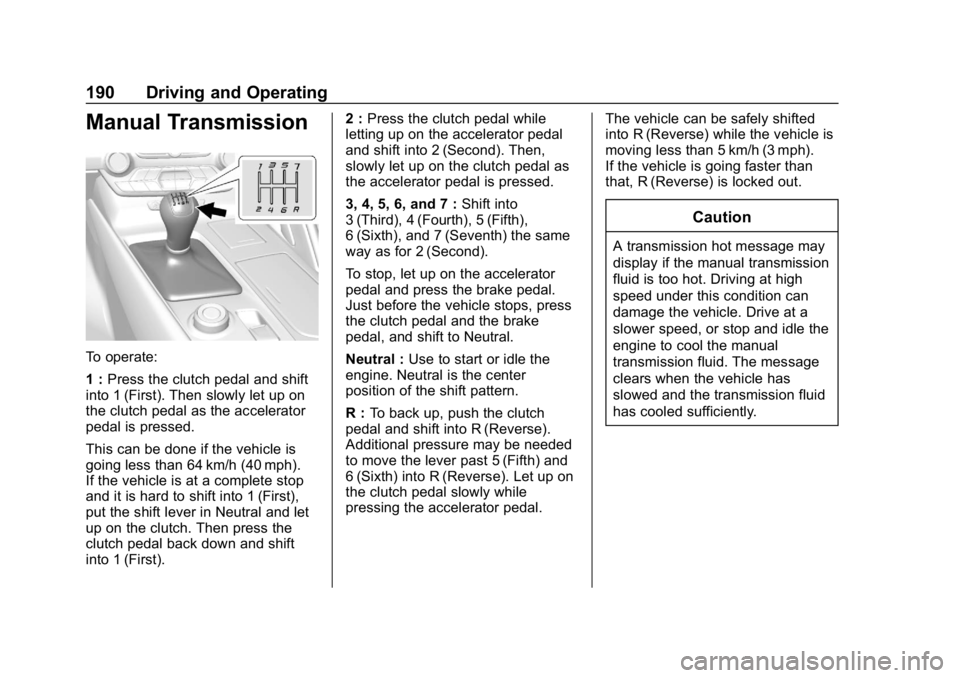CHEVROLET CORVETTE 2018  Owners Manual Chevrolet Corvette Owner Manual (GMNA-Localizing-U.S./Canada/Mexico-
11374030) - 2018 - CRC - 11/8/17
190 Driving and Operating
Manual Transmission
To operate:
1 :Press the clutch pedal and shift
into