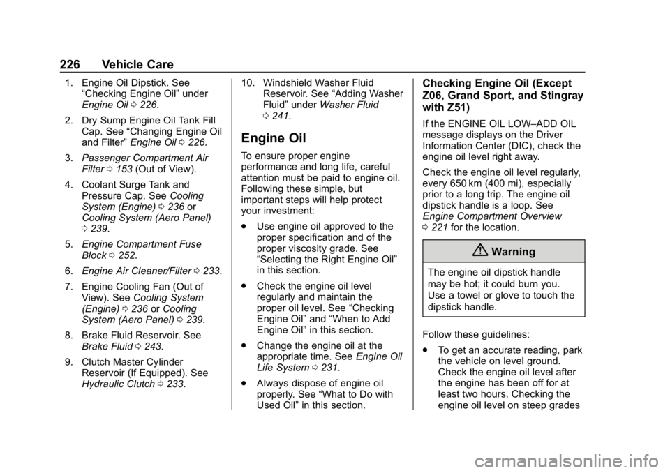CHEVROLET CORVETTE 2018 Owners Manual Chevrolet Corvette Owner Manual (GMNA-Localizing-U.S./Canada/Mexico-
11374030) - 2018 - CRC - 11/8/17
226 Vehicle Care
1. Engine Oil Dipstick. See“Checking Engine Oil” under
Engine Oil 0226.
2. Dr CHEVROLET CORVETTE 2018 Owners Manual Chevrolet Corvette Owner Manual (GMNA-Localizing-U.S./Canada/Mexico-
11374030) - 2018 - CRC - 11/8/17
226 Vehicle Care
1. Engine Oil Dipstick. See“Checking Engine Oil” under
Engine Oil 0226.
2. Dr