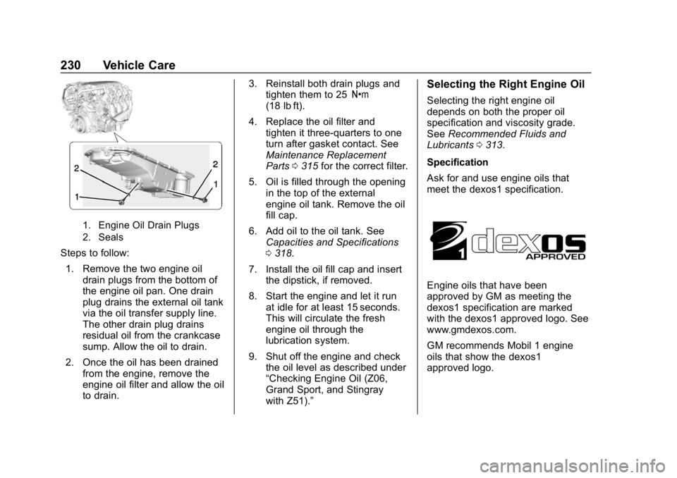 CHEVROLET CORVETTE 2018 Owners Manual Chevrolet Corvette Owner Manual (GMNA-Localizing-U.S./Canada/Mexico-
11374030) - 2018 - CRC - 11/8/17
230 Vehicle Care
1. Engine Oil Drain Plugs
2. Seals
Steps to follow:1. Remove the two engine oil d CHEVROLET CORVETTE 2018 Owners Manual Chevrolet Corvette Owner Manual (GMNA-Localizing-U.S./Canada/Mexico-
11374030) - 2018 - CRC - 11/8/17
230 Vehicle Care
1. Engine Oil Drain Plugs
2. Seals
Steps to follow:1. Remove the two engine oil d