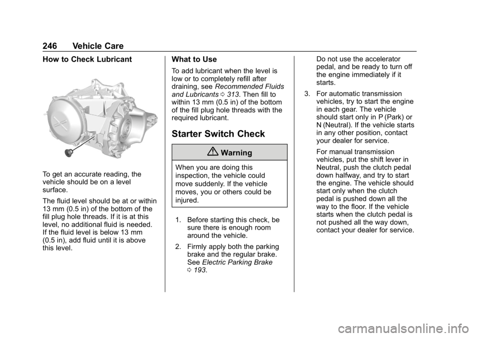 CHEVROLET CORVETTE 2018  Owners Manual Chevrolet Corvette Owner Manual (GMNA-Localizing-U.S./Canada/Mexico-
11374030) - 2018 - CRC - 11/8/17
246 Vehicle Care
How to Check Lubricant
To get an accurate reading, the
vehicle should be on a lev