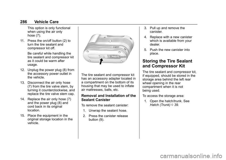 CHEVROLET CORVETTE 2018 Owners Manual Chevrolet Corvette Owner Manual (GMNA-Localizing-U.S./Canada/Mexico-
11374030) - 2018 - CRC - 11/8/17
286 Vehicle Care
This option is only functional
when using the air only
hose (7).
11. Press the on CHEVROLET CORVETTE 2018 Owners Manual Chevrolet Corvette Owner Manual (GMNA-Localizing-U.S./Canada/Mexico-
11374030) - 2018 - CRC - 11/8/17
286 Vehicle Care
This option is only functional
when using the air only
hose (7).
11. Press the on