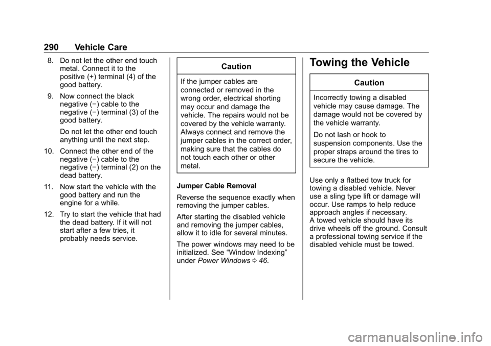 CHEVROLET CORVETTE 2018  Owners Manual Chevrolet Corvette Owner Manual (GMNA-Localizing-U.S./Canada/Mexico-
11374030) - 2018 - CRC - 11/8/17
290 Vehicle Care
8. Do not let the other end touchmetal. Connect it to the
positive (+) terminal (