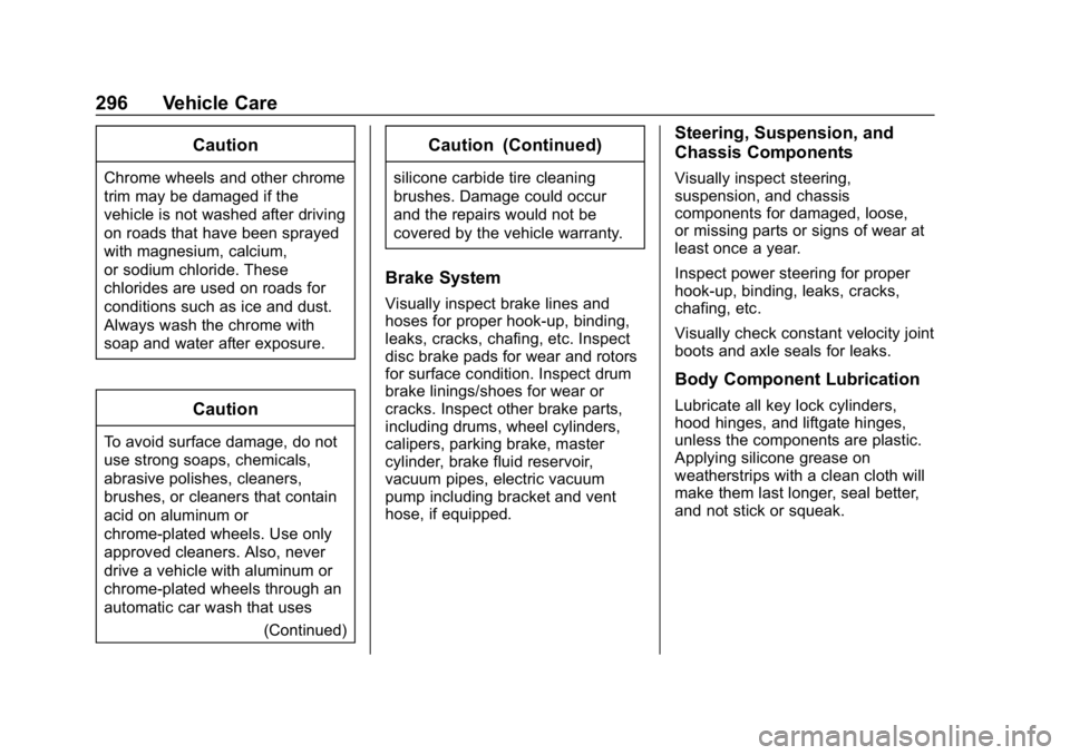 CHEVROLET CORVETTE 2018  Owners Manual Chevrolet Corvette Owner Manual (GMNA-Localizing-U.S./Canada/Mexico-
11374030) - 2018 - CRC - 11/8/17
296 Vehicle Care
Caution
Chrome wheels and other chrome
trim may be damaged if the
vehicle is not 