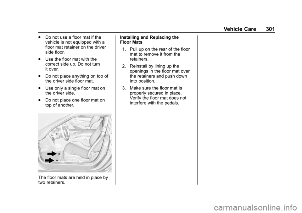 CHEVROLET CORVETTE 2018  Owners Manual Chevrolet Corvette Owner Manual (GMNA-Localizing-U.S./Canada/Mexico-
11374030) - 2018 - CRC - 11/8/17
Vehicle Care 301
.Do not use a floor mat if the
vehicle is not equipped with a
floor mat retainer 