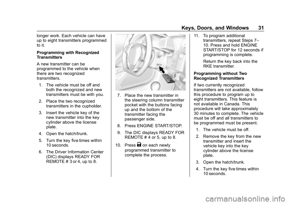 CHEVROLET CORVETTE 2018 Owners Guide Chevrolet Corvette Owner Manual (GMNA-Localizing-U.S./Canada/Mexico-
11374030) - 2018 - CRC - 11/8/17
Keys, Doors, and Windows 31
longer work. Each vehicle can have
up to eight transmitters programmed