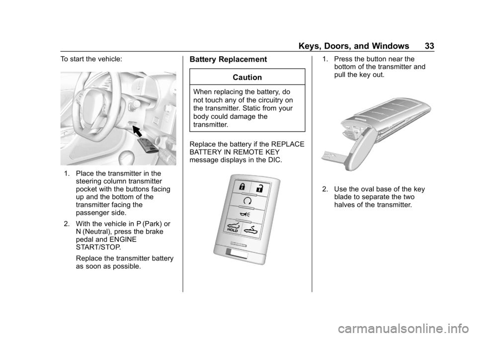 CHEVROLET CORVETTE 2018 Owners Guide Chevrolet Corvette Owner Manual (GMNA-Localizing-U.S./Canada/Mexico-
11374030) - 2018 - CRC - 11/8/17
Keys, Doors, and Windows 33
To start the vehicle:
1. Place the transmitter in thesteering column t