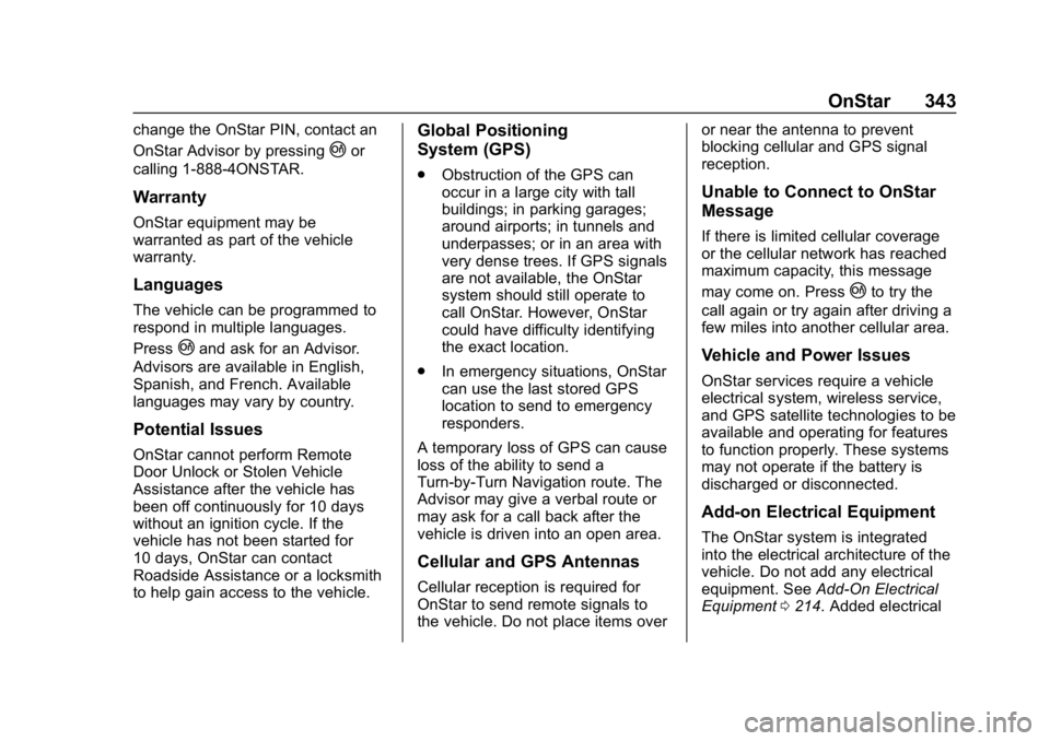CHEVROLET CORVETTE 2018  Owners Manual Chevrolet Corvette Owner Manual (GMNA-Localizing-U.S./Canada/Mexico-
11374030) - 2018 - CRC - 11/8/17
OnStar 343
change the OnStar PIN, contact an
OnStar Advisor by pressing
|or
calling 1-888-4ONSTAR.