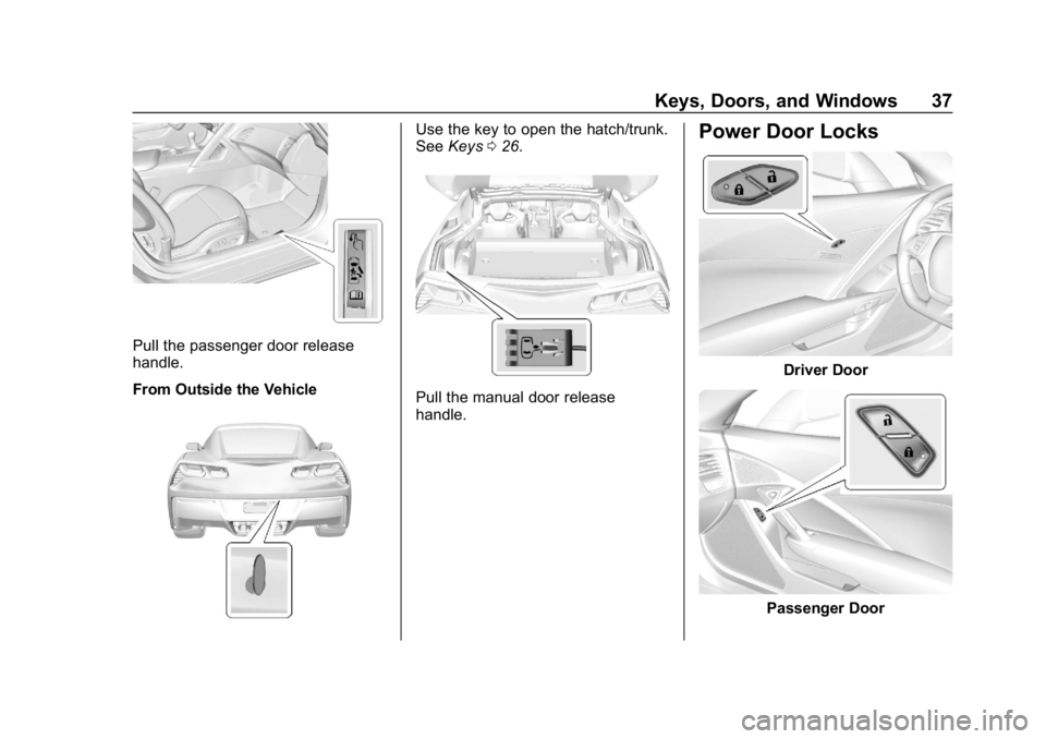 CHEVROLET CORVETTE 2018 Owners Guide Chevrolet Corvette Owner Manual (GMNA-Localizing-U.S./Canada/Mexico-
11374030) - 2018 - CRC - 11/8/17
Keys, Doors, and Windows 37
Pull the passenger door release
handle.
From Outside the Vehicle
Use t