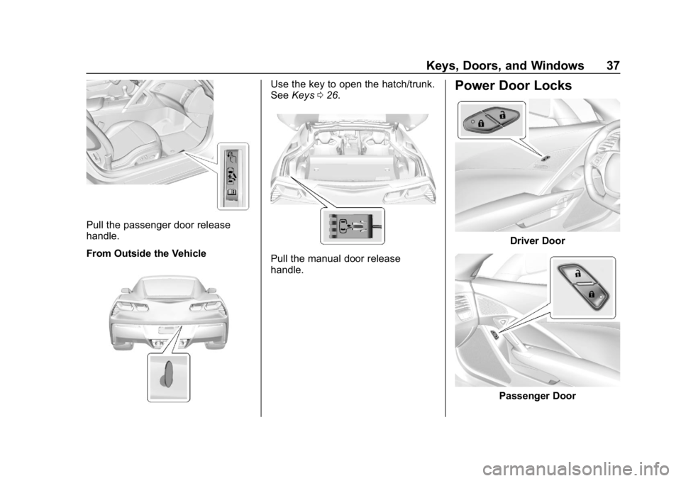 CHEVROLET CORVETTE 2018 Owners Guide Chevrolet Corvette Owner Manual (GMNA-Localizing-U.S./Canada/Mexico-
11374030) - 2018 - CRC - 11/8/17
Keys, Doors, and Windows 37
Pull the passenger door release
handle.
From Outside the Vehicle
Use t CHEVROLET CORVETTE 2018 Owners Guide Chevrolet Corvette Owner Manual (GMNA-Localizing-U.S./Canada/Mexico-
11374030) - 2018 - CRC - 11/8/17
Keys, Doors, and Windows 37
Pull the passenger door release
handle.
From Outside the Vehicle
Use t