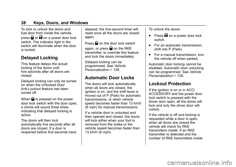 CHEVROLET CORVETTE 2018 Owners Guide Chevrolet Corvette Owner Manual (GMNA-Localizing-U.S./Canada/Mexico-
11374030) - 2018 - CRC - 11/8/17
38 Keys, Doors, and Windows
To lock or unlock the doors and
fuel door from inside the vehicle,
pre