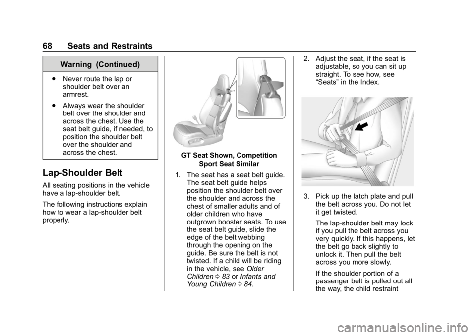 CHEVROLET CORVETTE 2018 Repair Manual Chevrolet Corvette Owner Manual (GMNA-Localizing-U.S./Canada/Mexico-
11374030) - 2018 - CRC - 11/8/17
68 Seats and Restraints
Warning (Continued)
.Never route the lap or
shoulder belt over an
armrest. CHEVROLET CORVETTE 2018 Repair Manual Chevrolet Corvette Owner Manual (GMNA-Localizing-U.S./Canada/Mexico-
11374030) - 2018 - CRC - 11/8/17
68 Seats and Restraints
Warning (Continued)
.Never route the lap or
shoulder belt over an
armrest.