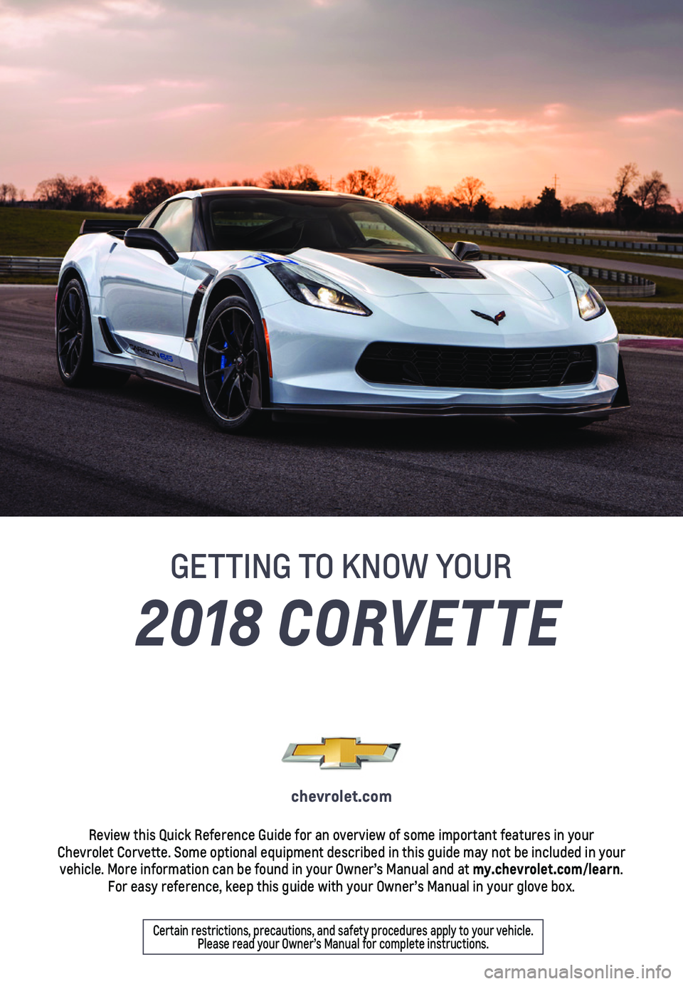 CHEVROLET CORVETTE 2018  Get To Know Guide 2018 CORVETTE
GETTING TO KNOW YOUR
chevrolet.com
Review this Quick Reference Guide for an overview of some important feat\
ures in your  Chevrolet Corvette. Some optional equipment described in this g