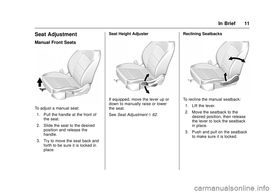 CHEVROLET CRUZE 2018 User Guide Chevrolet Cruze Owner Manual (GMNA-Localizing-U.S./Canada/Mexico-
11348462) - 2018 - crc - 5/15/17
In Brief 11
Seat Adjustment
Manual Front Seats
To adjust a manual seat:1. Pull the handle at the fron