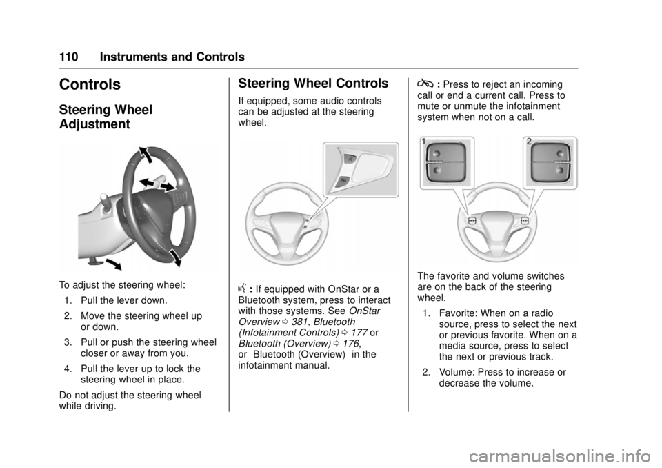 CHEVROLET CRUZE 2018 Owners Manual Chevrolet Cruze Owner Manual (GMNA-Localizing-U.S./Canada/Mexico-
11348462) - 2018 - crc - 5/15/17
110 Instruments and Controls
Controls
Steering Wheel
Adjustment
To adjust the steering wheel:1. Pull CHEVROLET CRUZE 2018 Owners Manual Chevrolet Cruze Owner Manual (GMNA-Localizing-U.S./Canada/Mexico-
11348462) - 2018 - crc - 5/15/17
110 Instruments and Controls
Controls
Steering Wheel
Adjustment
To adjust the steering wheel:1. Pull