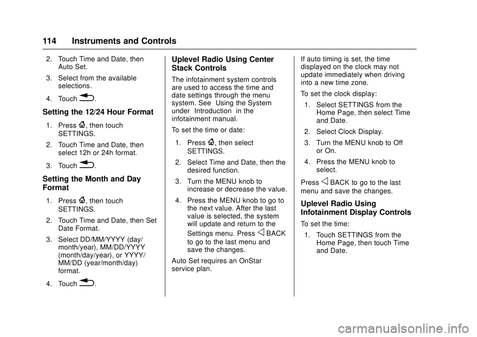CHEVROLET CRUZE 2018  Owners Manual Chevrolet Cruze Owner Manual (GMNA-Localizing-U.S./Canada/Mexico-
11348462) - 2018 - crc - 5/15/17
114 Instruments and Controls
2. Touch Time and Date, thenAuto Set.
3. Select from the available selec