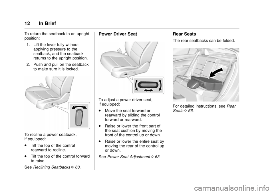 CHEVROLET CRUZE 2018 User Guide Chevrolet Cruze Owner Manual (GMNA-Localizing-U.S./Canada/Mexico-
11348462) - 2018 - crc - 5/15/17
12 In Brief
To return the seatback to an upright
position:1. Lift the lever fully without applying pr