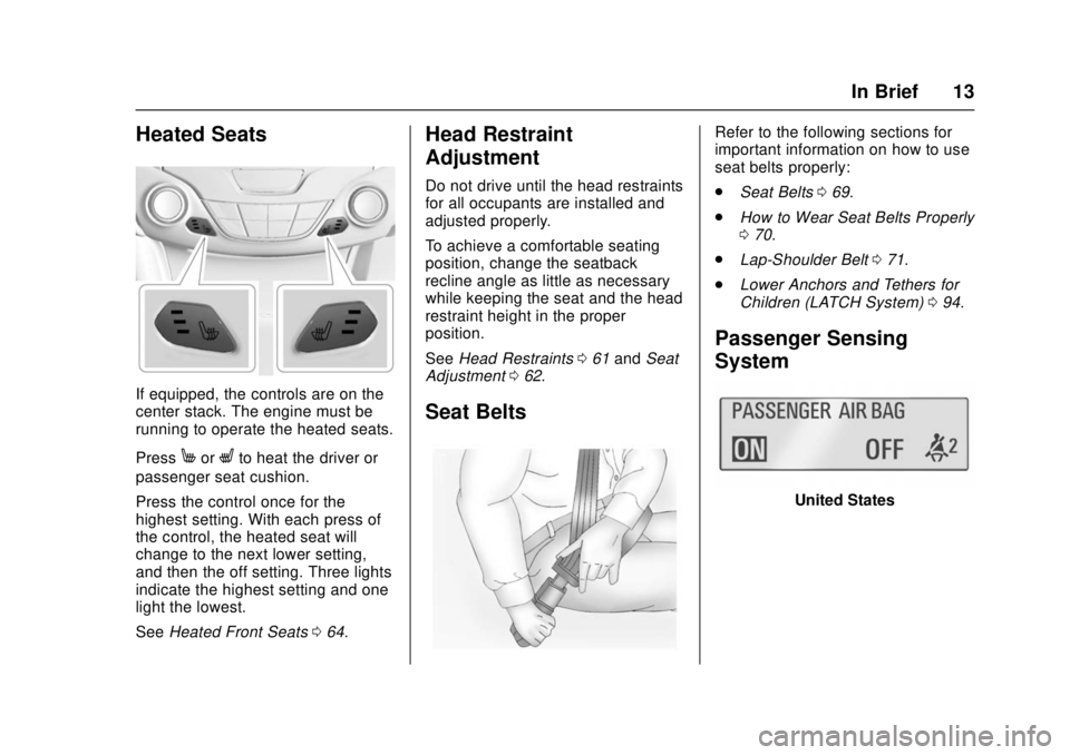 CHEVROLET CRUZE 2018 User Guide Chevrolet Cruze Owner Manual (GMNA-Localizing-U.S./Canada/Mexico-
11348462) - 2018 - crc - 5/15/17
In Brief 13
Heated Seats
If equipped, the controls are on the
center stack. The engine must be
runnin