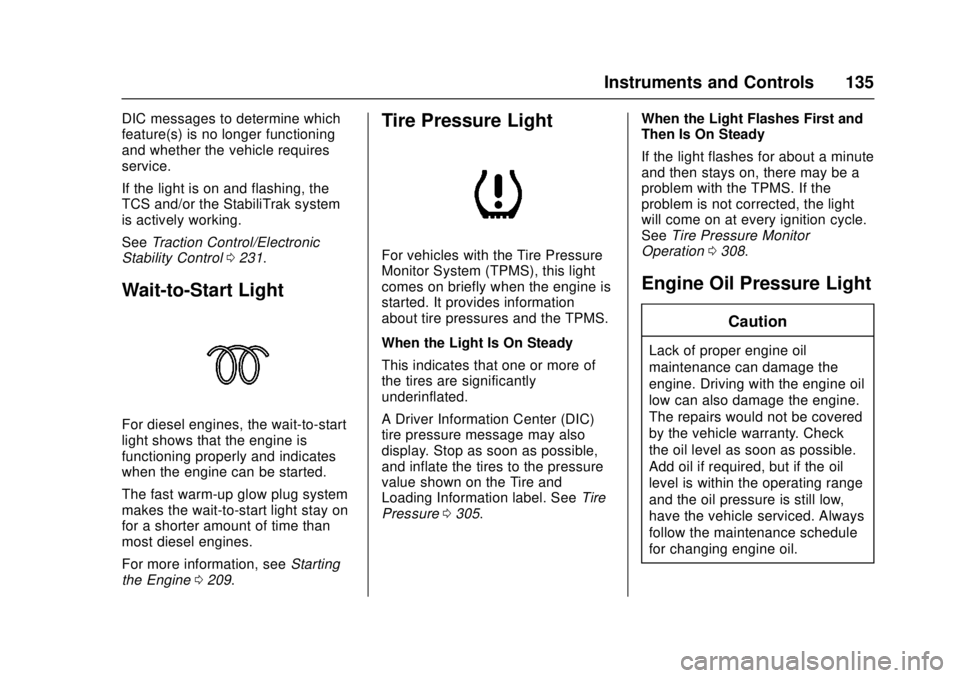 CHEVROLET CRUZE 2018  Owners Manual Chevrolet Cruze Owner Manual (GMNA-Localizing-U.S./Canada/Mexico-
11348462) - 2018 - crc - 5/15/17
Instruments and Controls 135
DIC messages to determine which
feature(s) is no longer functioning
and 