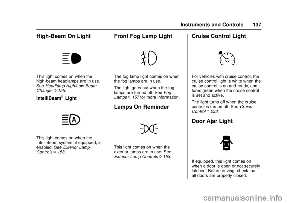 CHEVROLET CRUZE 2018 Owners Manual Chevrolet Cruze Owner Manual (GMNA-Localizing-U.S./Canada/Mexico-
11348462) - 2018 - crc - 5/15/17
Instruments and Controls 137
High-Beam On Light
This light comes on when the
high-beam headlamps are CHEVROLET CRUZE 2018 Owners Manual Chevrolet Cruze Owner Manual (GMNA-Localizing-U.S./Canada/Mexico-
11348462) - 2018 - crc - 5/15/17
Instruments and Controls 137
High-Beam On Light
This light comes on when the
high-beam headlamps are