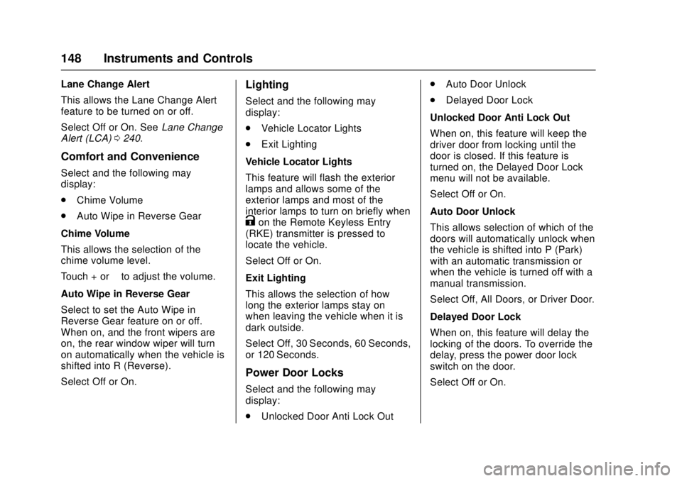 CHEVROLET CRUZE 2018 Owners Manual Chevrolet Cruze Owner Manual (GMNA-Localizing-U.S./Canada/Mexico-
11348462) - 2018 - crc - 5/15/17
148 Instruments and Controls
Lane Change Alert
This allows the Lane Change Alert
feature to be turned CHEVROLET CRUZE 2018 Owners Manual Chevrolet Cruze Owner Manual (GMNA-Localizing-U.S./Canada/Mexico-
11348462) - 2018 - crc - 5/15/17
148 Instruments and Controls
Lane Change Alert
This allows the Lane Change Alert
feature to be turned