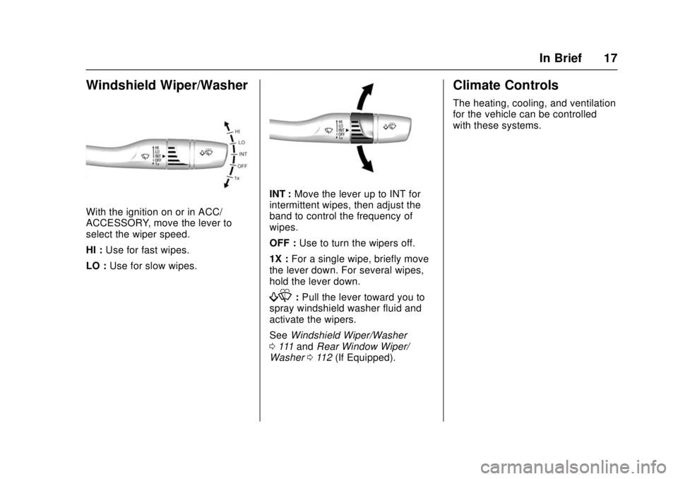 CHEVROLET CRUZE 2018 User Guide Chevrolet Cruze Owner Manual (GMNA-Localizing-U.S./Canada/Mexico-
11348462) - 2018 - crc - 5/15/17
In Brief 17
Windshield Wiper/Washer
With the ignition on or in ACC/
ACCESSORY, move the lever to
sele