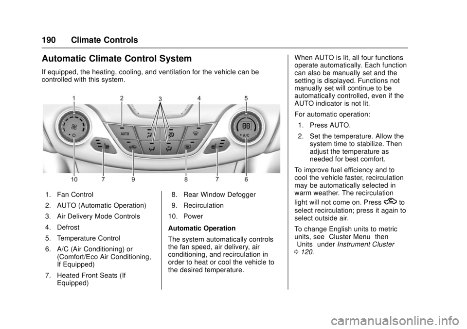 CHEVROLET CRUZE 2018 Owners Manual Chevrolet Cruze Owner Manual (GMNA-Localizing-U.S./Canada/Mexico-
11348462) - 2018 - crc - 5/15/17
190 Climate Controls
Automatic Climate Control System
If equipped, the heating, cooling, and ventilat CHEVROLET CRUZE 2018 Owners Manual Chevrolet Cruze Owner Manual (GMNA-Localizing-U.S./Canada/Mexico-
11348462) - 2018 - crc - 5/15/17
190 Climate Controls
Automatic Climate Control System
If equipped, the heating, cooling, and ventilat