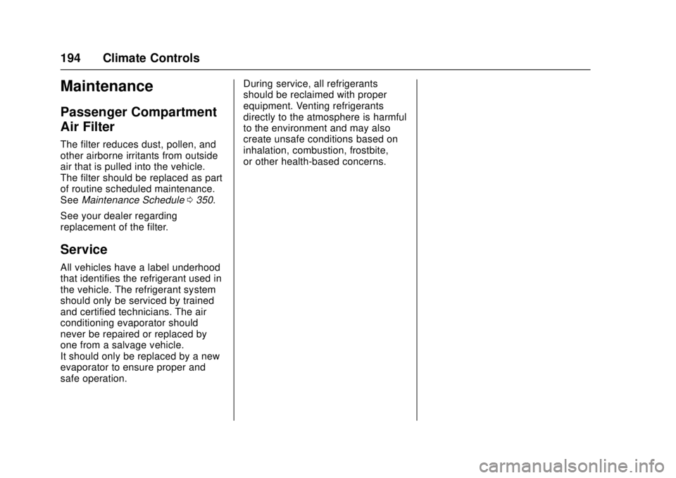 CHEVROLET CRUZE 2018 Owners Manual Chevrolet Cruze Owner Manual (GMNA-Localizing-U.S./Canada/Mexico-
11348462) - 2018 - crc - 5/15/17
194 Climate Controls
Maintenance
Passenger Compartment
Air Filter
The filter reduces dust, pollen, an CHEVROLET CRUZE 2018 Owners Manual Chevrolet Cruze Owner Manual (GMNA-Localizing-U.S./Canada/Mexico-
11348462) - 2018 - crc - 5/15/17
194 Climate Controls
Maintenance
Passenger Compartment
Air Filter
The filter reduces dust, pollen, an