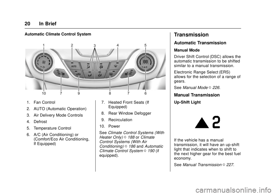 CHEVROLET CRUZE 2018  Owners Manual Chevrolet Cruze Owner Manual (GMNA-Localizing-U.S./Canada/Mexico-
11348462) - 2018 - crc - 5/15/17
20 In Brief
Automatic Climate Control System
1. Fan Control
2. AUTO (Automatic Operation)
3. Air Deli