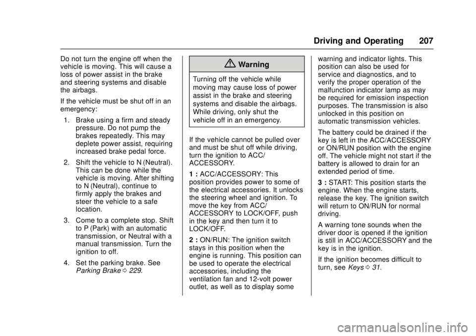 CHEVROLET CRUZE 2018 Owners Manual Chevrolet Cruze Owner Manual (GMNA-Localizing-U.S./Canada/Mexico-
11348462) - 2018 - crc - 5/15/17
Driving and Operating 207
Do not turn the engine off when the
vehicle is moving. This will cause a
lo CHEVROLET CRUZE 2018 Owners Manual Chevrolet Cruze Owner Manual (GMNA-Localizing-U.S./Canada/Mexico-
11348462) - 2018 - crc - 5/15/17
Driving and Operating 207
Do not turn the engine off when the
vehicle is moving. This will cause a
lo